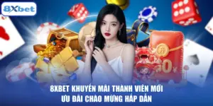 8XBET Khuyến Mãi Thành Viên Mới - Ưu Đãi Chào Mừng Hấp Dẫn