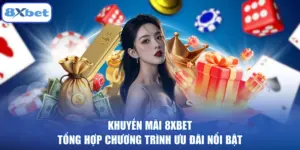 Khuyến Mãi 8XBET - Tổng Hợp Chương Trình Ưu Đãi Nổi Bật